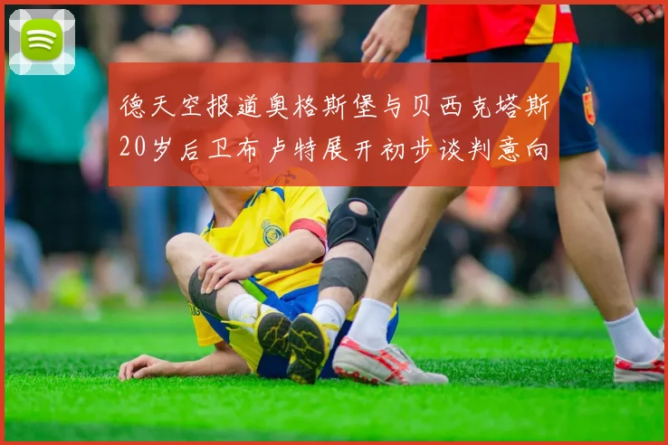 德天空报道奥格斯堡与贝西克塔斯20岁后卫布卢特展开初步谈判意向明确